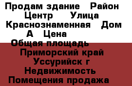 Продам здание › Район ­ Центр.  › Улица ­ Краснознаменная › Дом ­ 59 А › Цена ­ 13 500 000 › Общая площадь ­ 300 - Приморский край, Уссурийск г. Недвижимость » Помещения продажа   